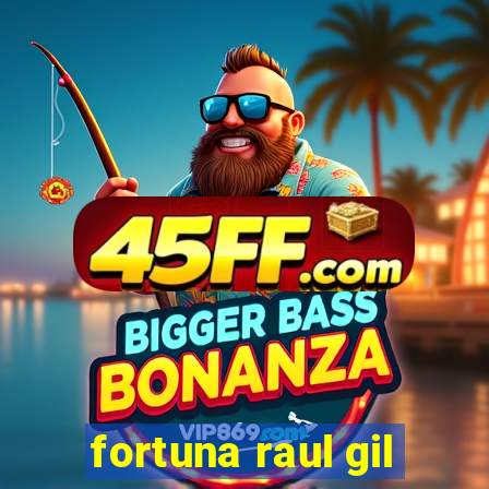 fortuna raul gil